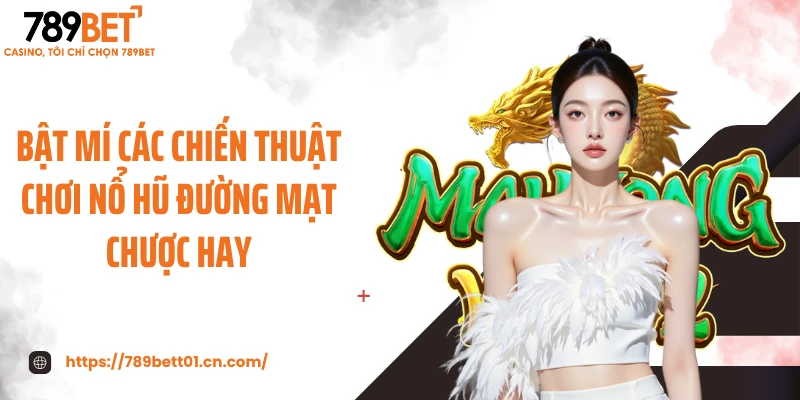 Bật mí các chiến thuật chơi nổ hũ Đường Mạt Chược hay
