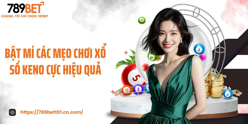 Bật mí các mẹo chơi xổ số Keno cực hiệu quả