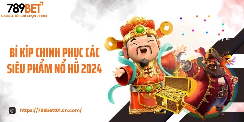 Bí kíp chinh phục các siêu phẩm nổ hũ 2024