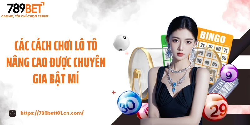 Các cách chơi lô tô nâng cao được chuyên gia bật mí