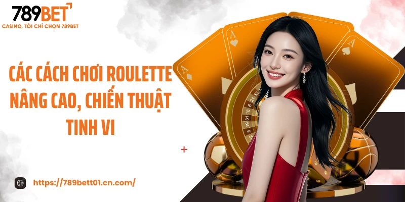 Các cách chơi roulette nâng cao, chiến thuật tinh vi