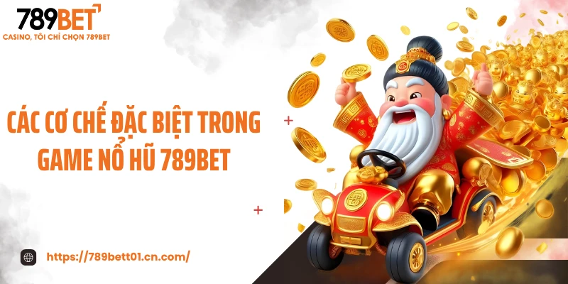 Các cơ chế đặc biệt trong game nổ hũ 789BET