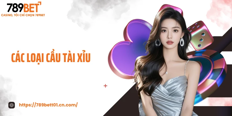 Các Loại Cầu Tài Xỉu - Bí Quyết Đọc Cầu Chuẩn Từng Nhịp