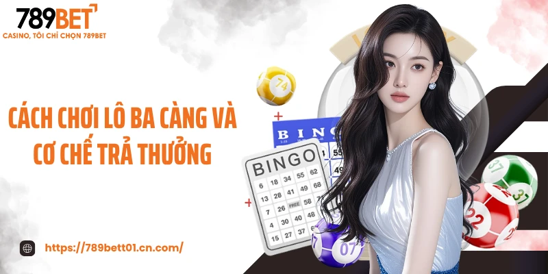 Cách chơi lô ba càng và cơ chế trả thưởng