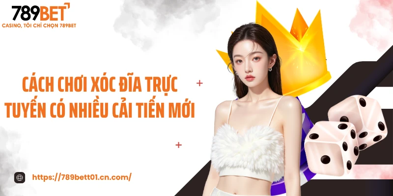 Cách chơi xóc đĩa trực tuyến có nhiều cải tiến mới