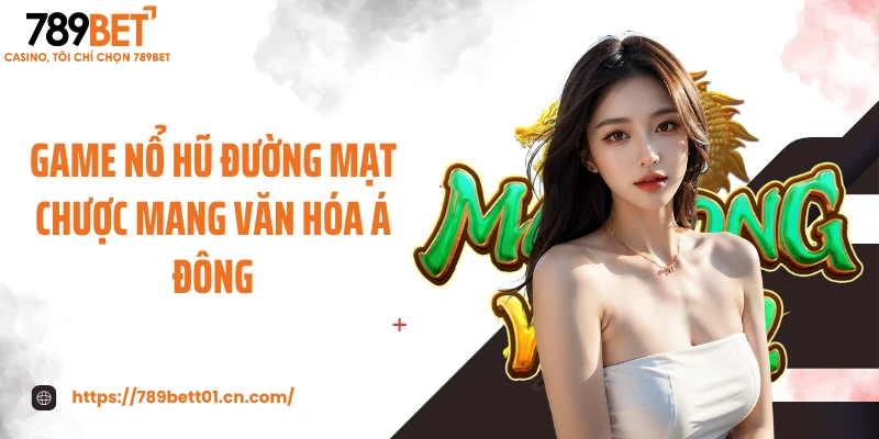 Game nổ hũ Đường Mạt Chược mang văn hóa Á Đông