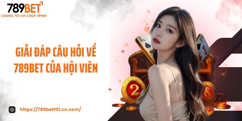 Giải đáp câu hỏi về 789BET của hội viên