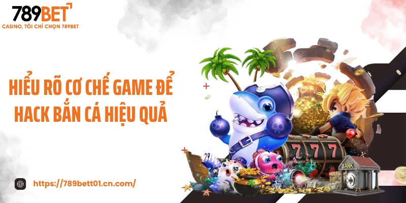Hiểu rõ cơ chế game để hack bắn cá hiệu quả