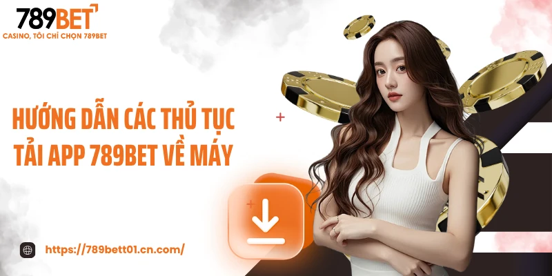 Hướng dẫn các thủ tục tải app 789BET về máy