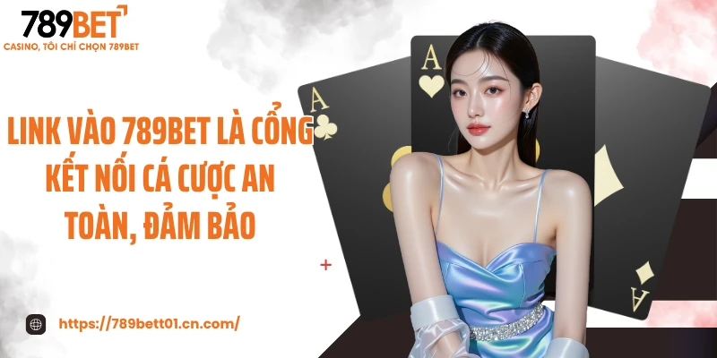 Link vào 789BET là cổng kết nối cá cược an toàn, đảm bảo