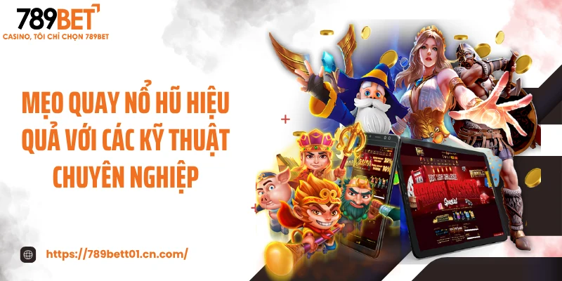 Mẹo quay nổ hũ hiệu quả với các kỹ thuật chuyên nghiệp
