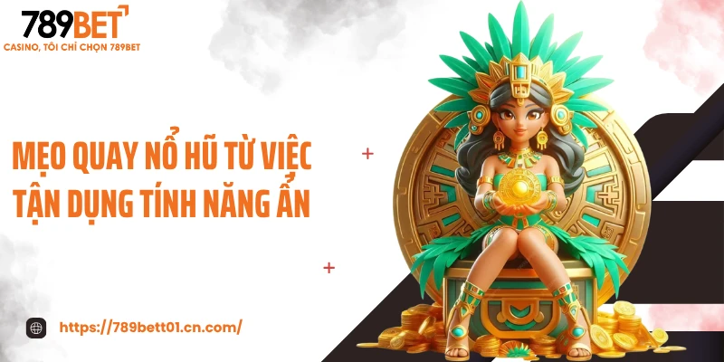 Mẹo quay nổ hũ từ việc tận dụng tính năng ẩn