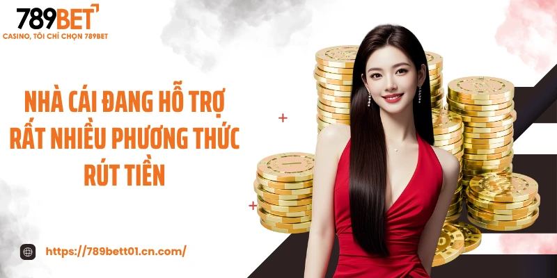 Nhà cái đang hỗ trợ rất nhiều phương thức rút tiền