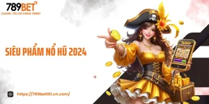 Siêu Phẩm Nổ Hũ 2024 789BET - Bùng Nổ Jackpot Triệu Xu