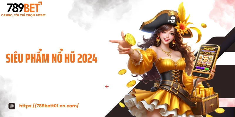 Siêu Phẩm Nổ Hũ 2024 789BET - Bùng Nổ Jackpot Triệu Xu
