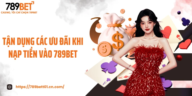 Tận dụng các ưu đãi khi nạp tiền vào 789BET