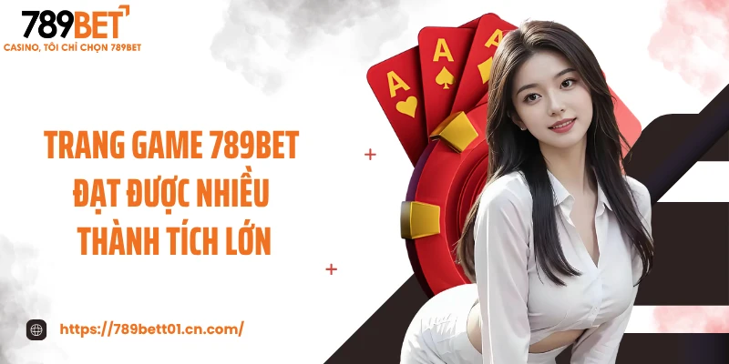 Trang game 789BET đạt được nhiều thành tích lớn